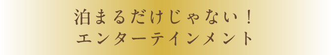 泊まるだけじゃない！ エンターテインメントタウン