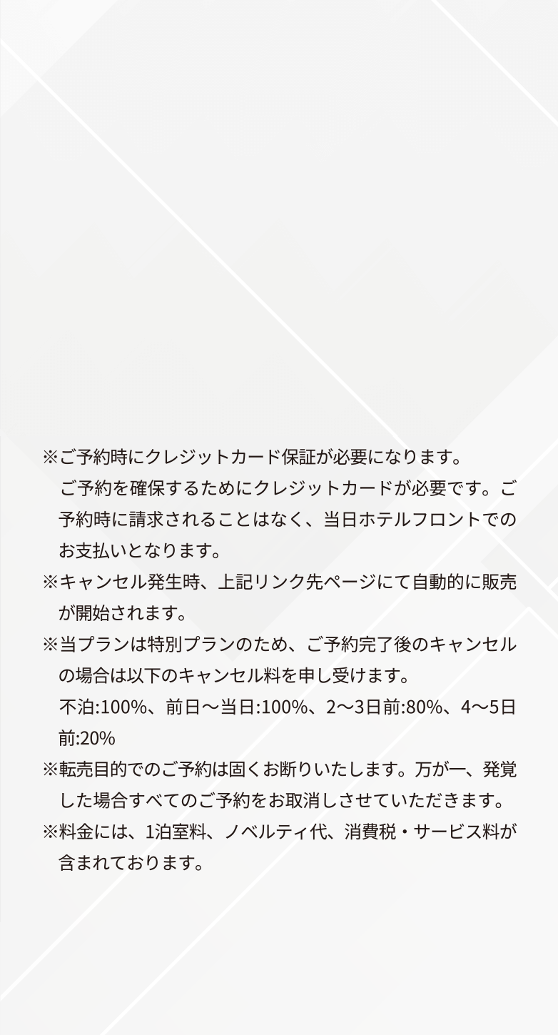 ※ご予約時にクレジットカード保証が必要になります。ご予約を確保するためにクレジットカードが必要です。ご予約時に請求されることはなく、当日ホテルフロントでのお支払いとなります。※キャンセル発生時、上記リンク先ページにて自動的に販売が開始されます。※当プランは特別プランのため、ご予約完了後のキャンセルの場合は以下のキャンセル料を申し受けます。不泊:100%、前日〜当日:100%、2〜3日前:80%、4〜5日前:20%※転売目的でのご予約は固くお断りいたします。万が一、発覚した場合すべてのご予約をお取消しさせていただきます。※料金には、1泊室料、ノベルティ代、消費税・サービス料が含まれております。