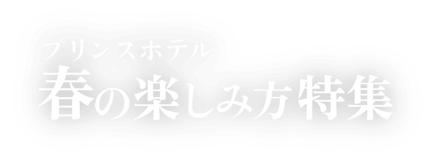 プリンスホテル 春の楽しみ方特集